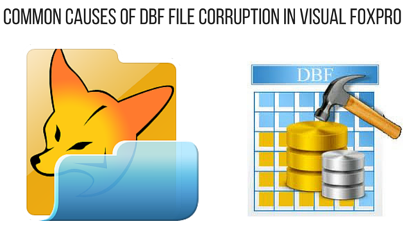 common-causes-of-dbf-file-corruption-in-visual-foxpro-1474900